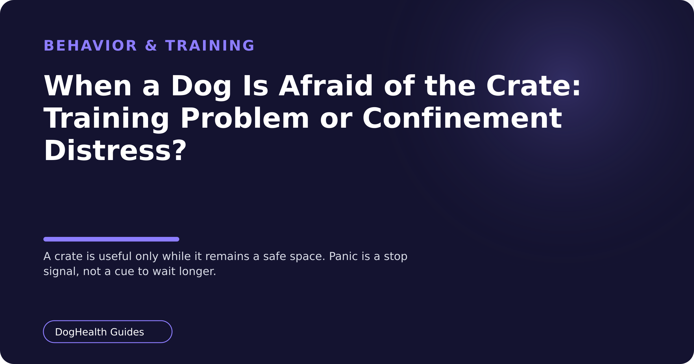 When a Dog Is Afraid of the Crate: Training Problem or Confinement Distress? — A crate is useful only while it remains a safe space. Panic is a stop signal, not a cue to wait longer.
