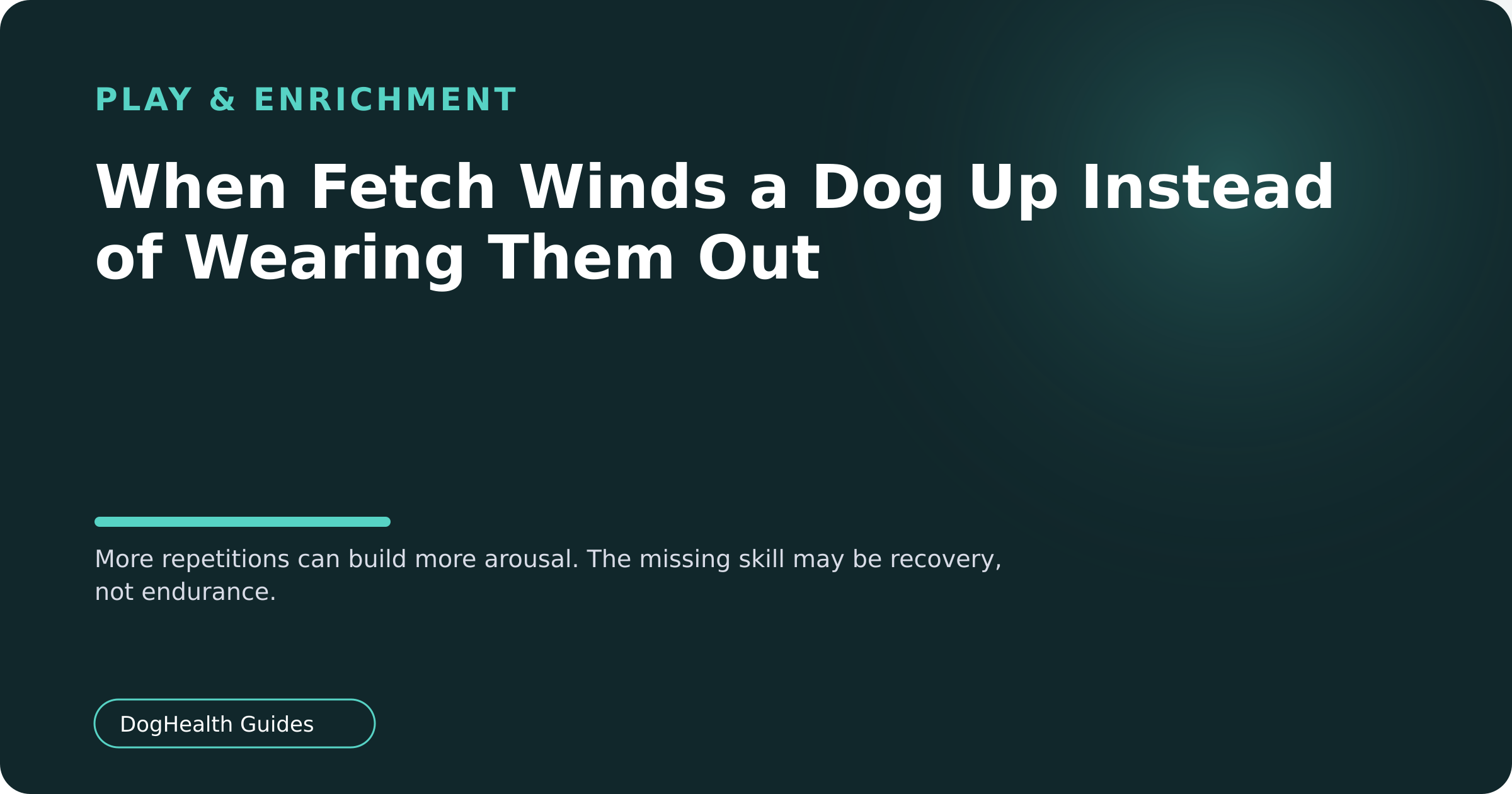 When Fetch Winds a Dog Up Instead of Wearing Them Out — More repetitions can build more arousal. The missing skill may be recovery, not endurance.