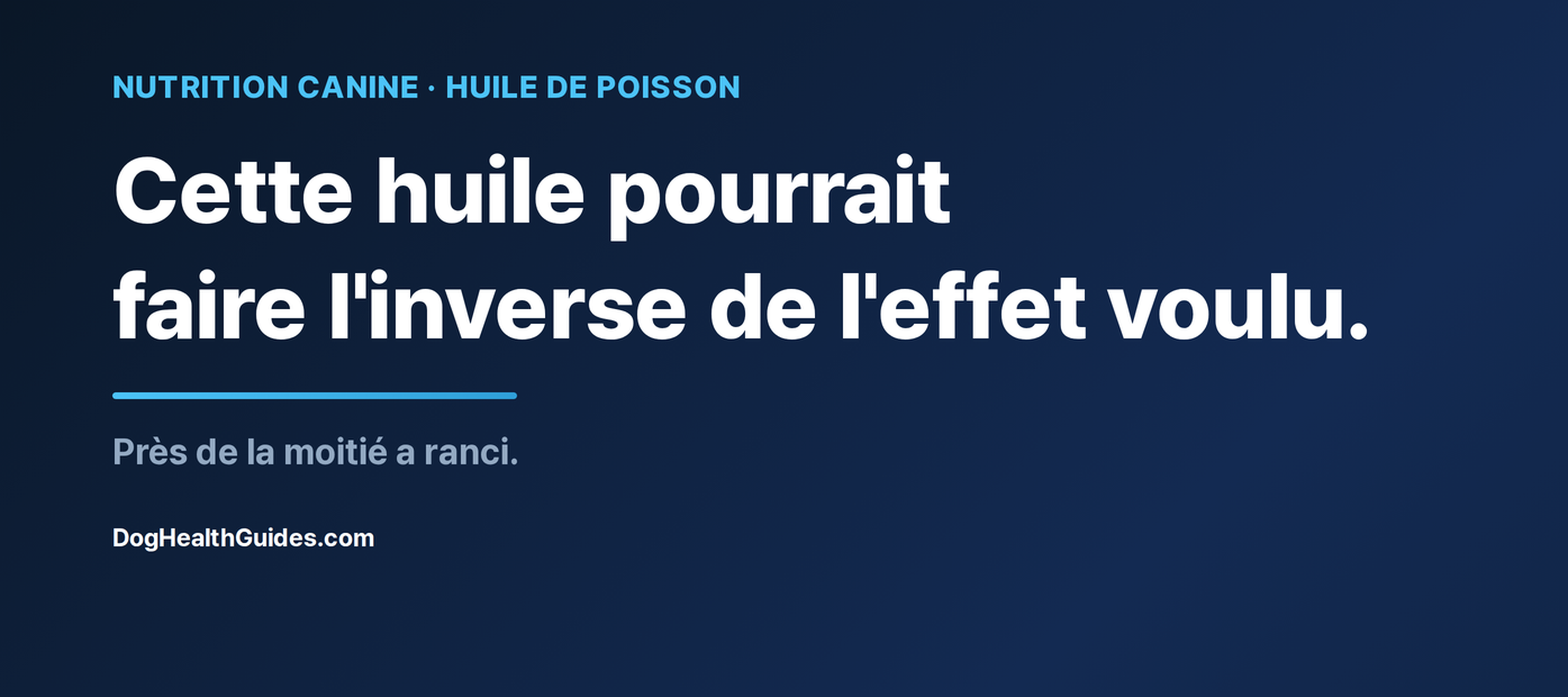 Une huile de poisson rancie peut nuire à votre chien au lieu de l'aider
